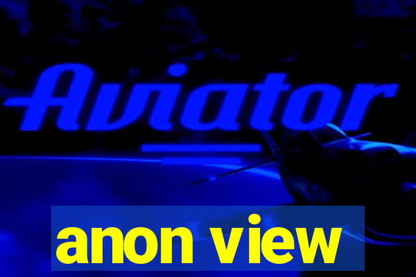 anon view